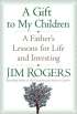 A Gift to My Children: A Father's Lessons for Life and Investing by Jim Rogers A Gift to My Children: A Father's Lessons for Life and Investing by Jim Rogers