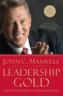 Leadership Gold: Lessons I've Learned from a Lifetime of Leading by John Maxwell