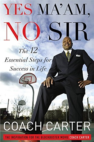 Yes Ma'am, No Sir: The 12 Essential Steps for Success in Life by Ken Carter