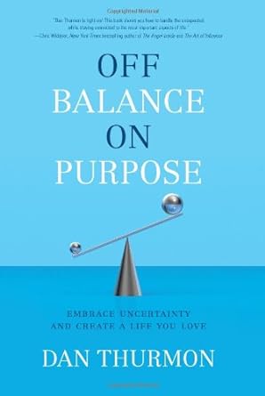 Off Balance on Purpose: Embrace Uncertainty and Create a Life You Loveby Dan Thurmon