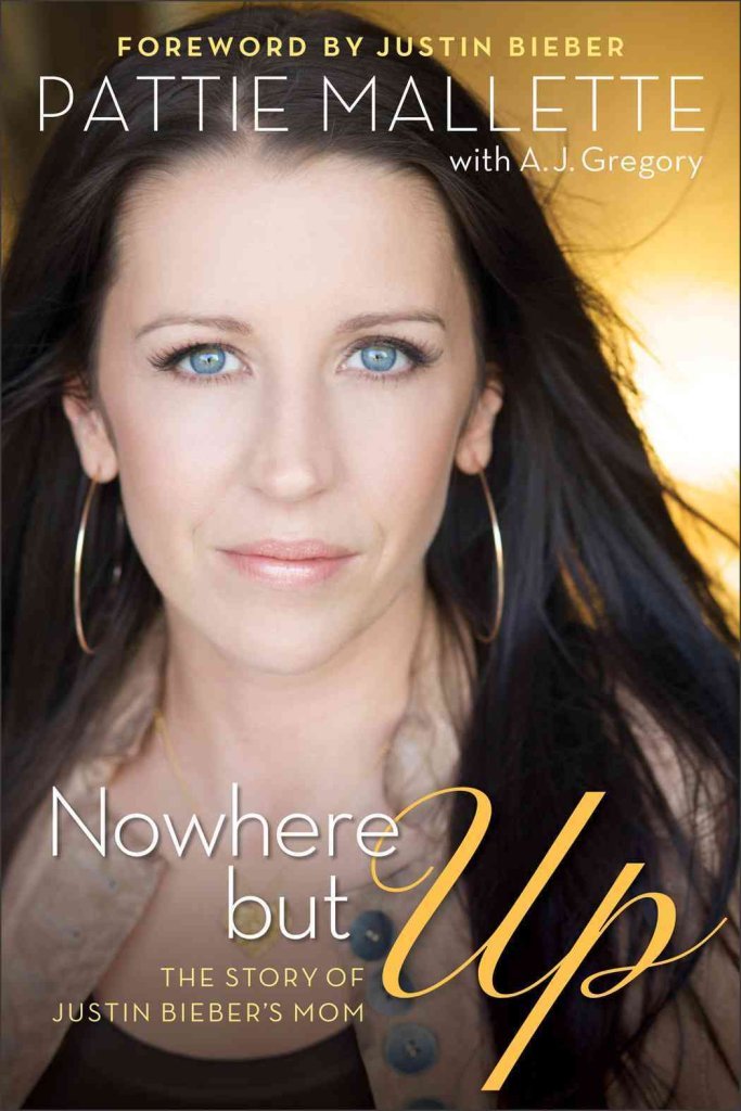 Nowhere but Up: The Story of Justin Bieber's Momby Pattie Mallette