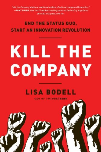 Kill the Company: End the Status Quo, Start an Innovation Revolutionby Lisa Bodell