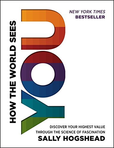 How the World Sees You: Discover Your Highest Value Through the Science of Fascinationby Sally Hogshead