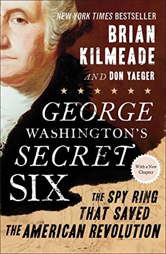 George Washington's Secret Six: The Spy Ring That Saved the American Revolutionby Brian Kilmeade