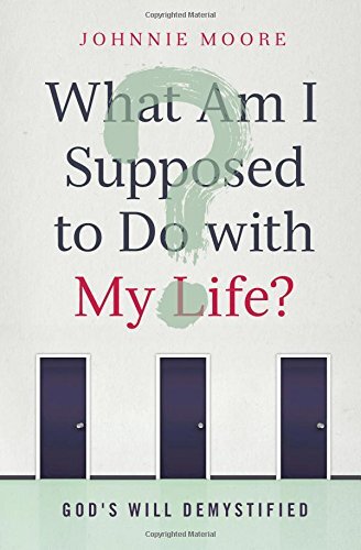 What Am I Supposed to Do with My Life?by Johnnie Moore