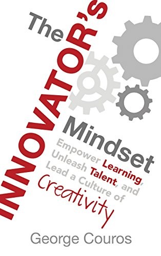 The Innovator's Mindset: Empower Learning, Unleash Talent, and Lead a Culture of Creativityby George Couros