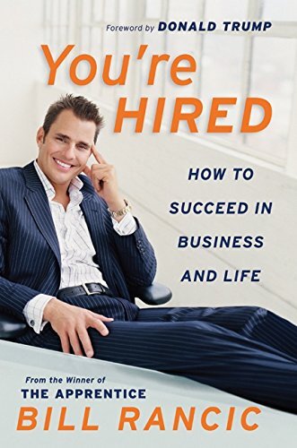 You're Hired: How to Succeed in Business and Life : From the Winner of The Apprenticeby Bill Rancic