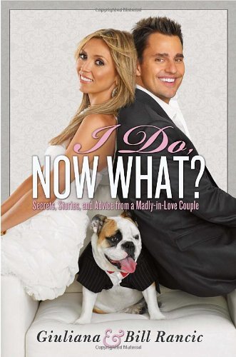I Do, Now What?: Secrets, Stories, and Advice from a Madly-in-Love Coupleby Bill Rancic