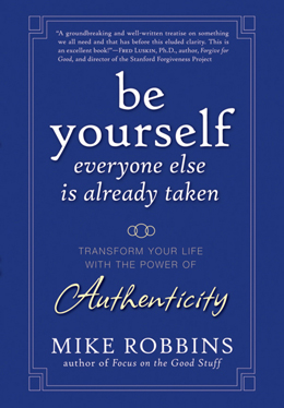 Be Yourself, Everyone Else is Already Taken: Transform Your Life with the Power of Authenticityby Mike Robbins