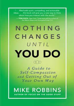 Nothing Changes Until You Do: A Guide to Self-Compassion and Getting Out of Your Own Wayby Mike Robbins