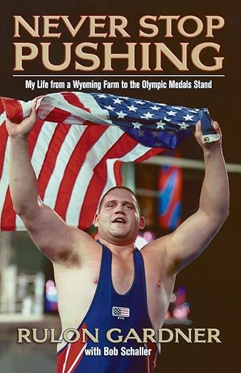 Never Stop Pushing: My Life from a Wyoming Farm to the Olympic Medals Standby Rulon Gardner