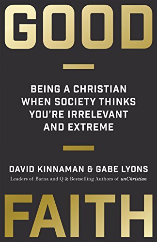 Good Faith: Being a Christian When Society Thinks You're Irrelevant and Extremeby Gabe Lyons