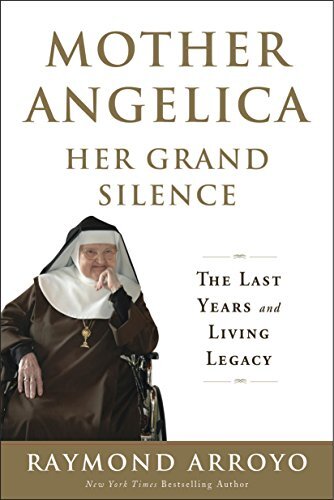 Mother Angelica: Her Grand Silenceby Raymond Arroyo