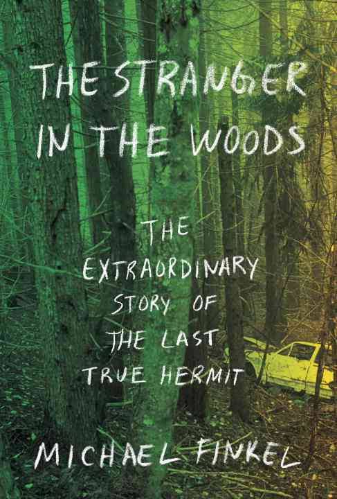 The Stranger in the Woods: The Extraordinary Story of the Last True Hermitby Michael Finkel