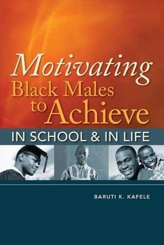 Motivating Black Males to Achieve in School & in Lifeby Principal Baruti Kafele