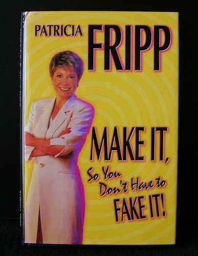 Make It, So You Don't Have To Fake It!by Patricia Fripp