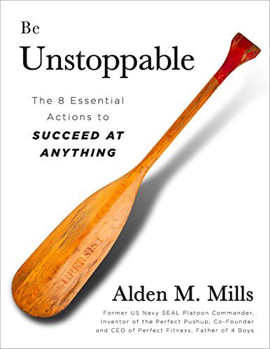 Be Unstoppable: The 8 Essential Actions to Succeed at Anythingby Alden Mills