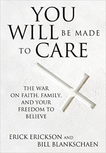 You Will Be Made to Care: The War on Faith, Family, and Your Freedom to Believeby Erick Erickson