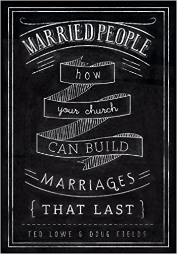 Married People: How Your Church Can Build Marriages that Lastby Ted Lowe