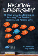 Hacking Leadership: 10 Ways Great Leaders Inspire Learning That Teachers, Students, and Parents Loveby Dr. Joe Sanfelippo