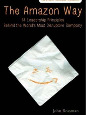 The Amazon Way: 14 Leadership Principles Behind the World's Most Disruptive Company by John Rossman The Amazon Way: 14 Leadership Principles Behind the World's Most Disruptive Company by John Rossman