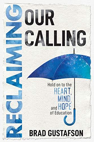 Reclaiming Our Calling: Hold on to the Heart, Mind, and Hope of Education by Brad Gustafson