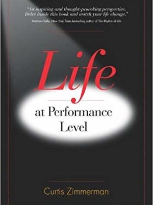 Life At Performance Level by Curtis Zimmerman Life At Performance Level by Curtis Zimmerman