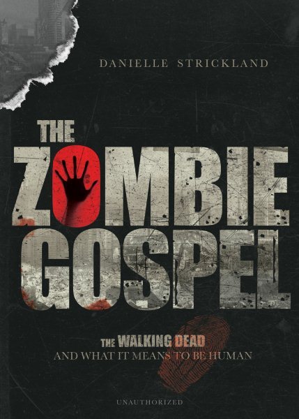 The Zombie Gospel: The Walking Dead and What It Means to Be Humanby Danielle Strickland