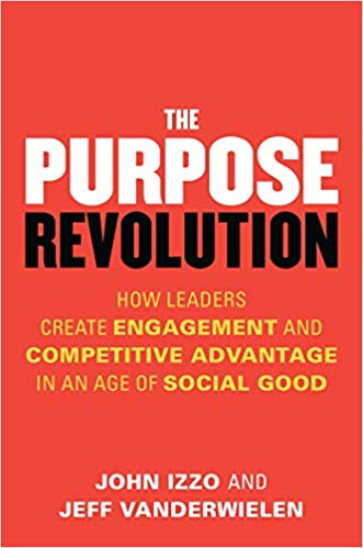 The Purpose Revolution: How Leaders Create Engagement and Competitive Advantage in an Age of Social Good by John Izzo