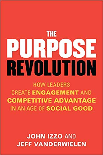 The Purpose Revolution: How Leaders Create Engagement and Competitive Advantage in an Age of Social Goodby John Izzo