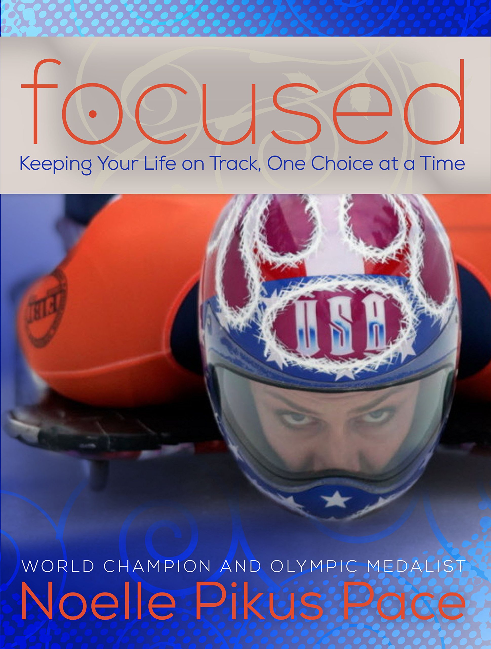 Focused - Keeping Your Life On Track One Decision At A Timeby Noelle Pikus-Pace