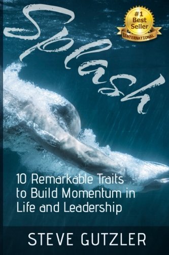 Splash: The Ten Remarkable Traits to Build Momentum in Life and Leadershipby Steve Gutzler