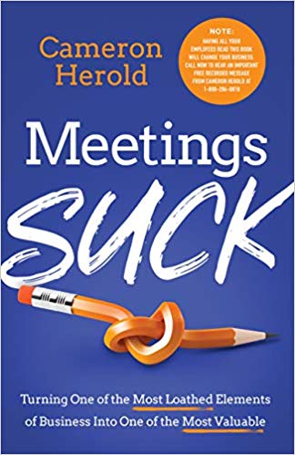 Meetings Suck: Turning One of The Most Loathed Elements of Business into One of the Most Valuableby Cameron Herold