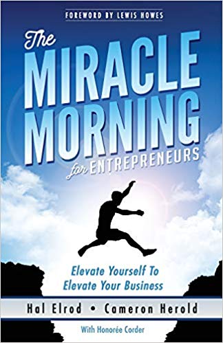 The Miracle Morning for Entrepreneurs: Elevate Your SELF to Elevate Your BUSINESS by Cameron Herold