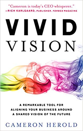Vivid Vision: A Remarkable Tool For Aligning Your Business Around a Shared Vision of the Futureby Cameron Herold