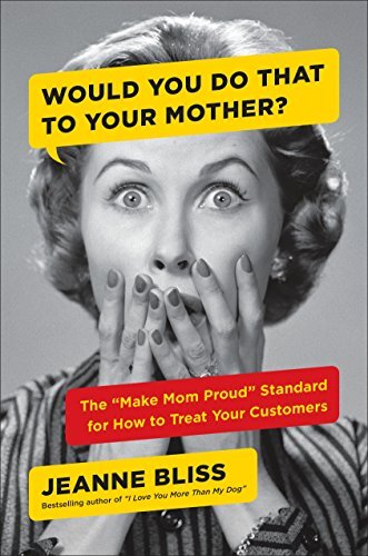 Would You Do That to Your Mother?by Jeanne Bliss