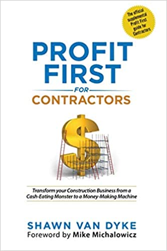 Profit First for Contractors: Transform Your Construction Business from a Cash-Eating Monster to a Money-Making Machineby Shawn Van Dyke