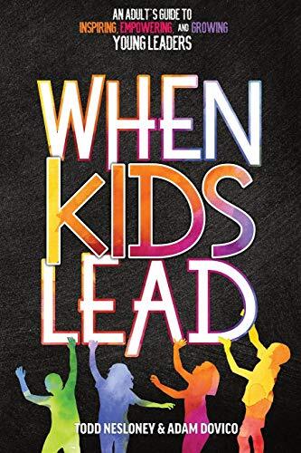 When Kids Lead: An Adult's Guide to Inspiring, Empowering, and Growing Young Leadersby Todd Nesloney