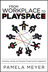 From Workplace to Playspace: Innovating, Learning and Changing Through Dynamic Engagementby Pamela Meyer