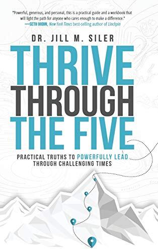 Thrive Through the Five: Practical Truths to Powerfully Lead through Challenging Timesby Dr. Jill Siler