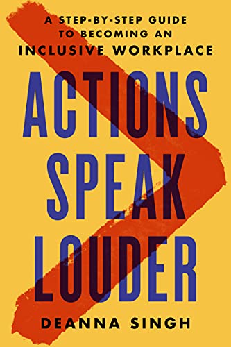Actions Speak Louder: A Step-by-Step Guide to Becoming an Inclusive Workplaceby Deanna Singh