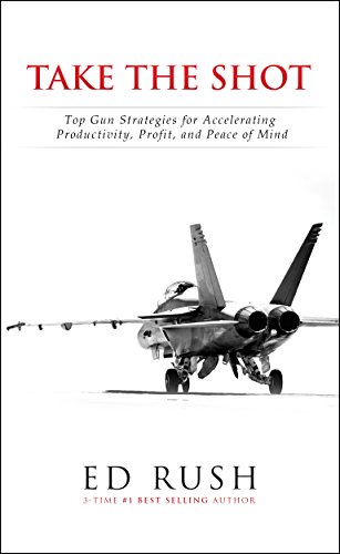 Take The Shot: Top Gun Strategies for Accelerating, Profit, Productivity, and Peace of Mi by Ed Rush