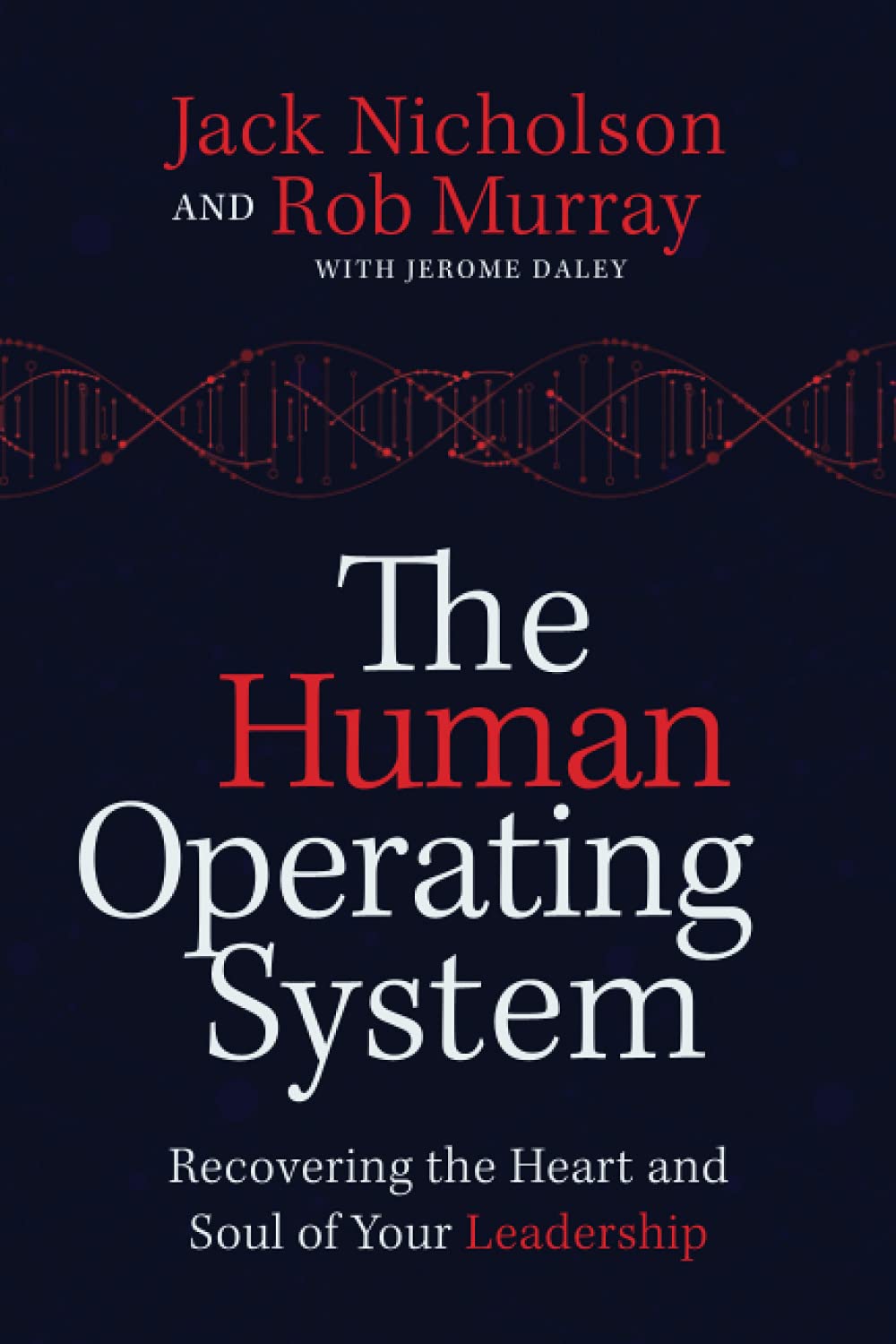 The Human Operating System: Recovering the Heart and Soul of Your Leadershipby Dr. Rob Murray