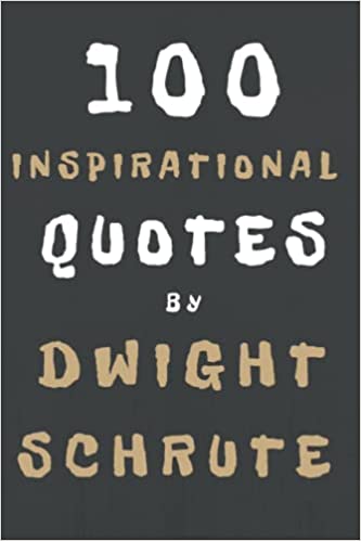 100 Inspirational Quotes By Dwight Schrute: A Boost Of Inspiration And Joy From The Legendary Salesmanby Dwight K. Schrute