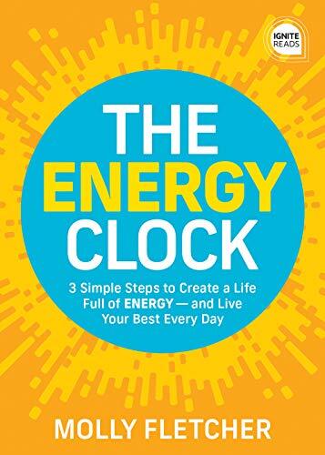 The Energy Clock: 3 Simple Steps to Create a Life Full of Energy - and Live Your Best Every Dayby Molly Fletcher