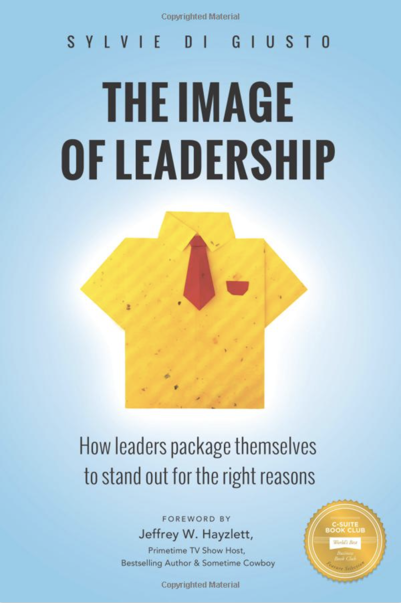 The Image of Leadership: How leaders package themselves to stand out for the right reasonsby Sylvie di Giusto CPAE
