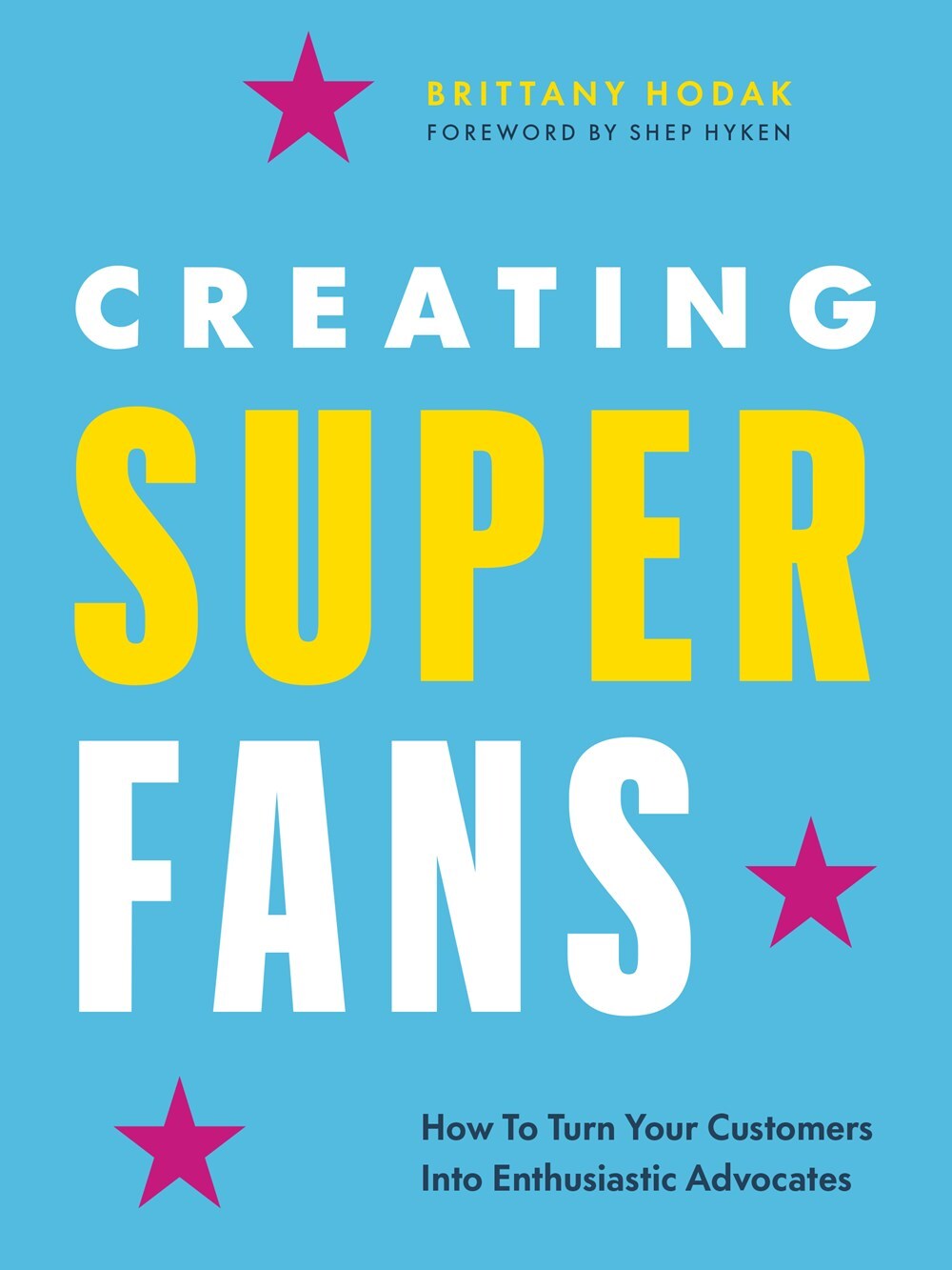 Creating Superfans: How To Turn Your Customers Into Enthusiastic Advocatesby Brittany Hodak CSP