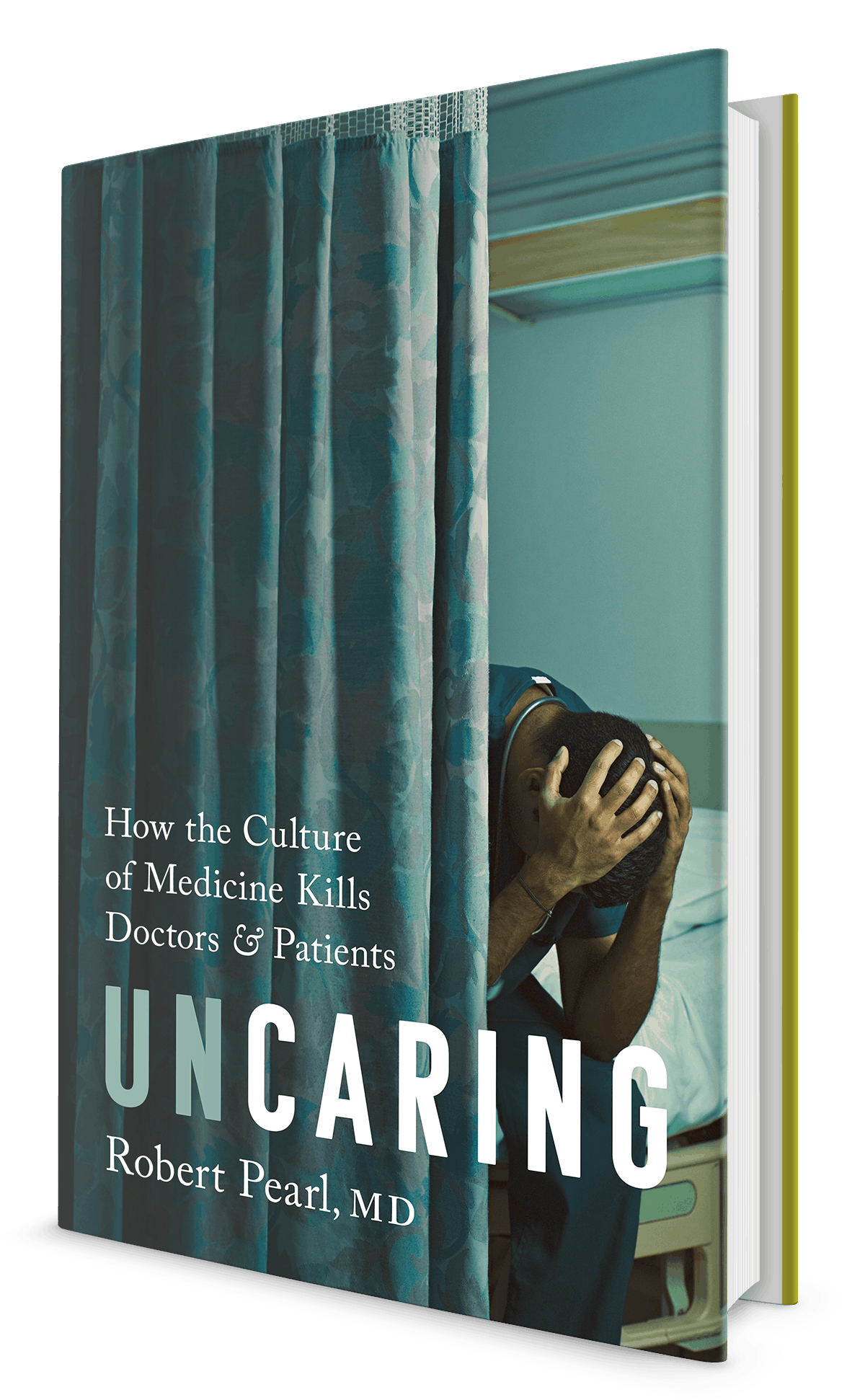Uncaring - How The Culture Of Medicine Kills Doctors & Patients  by Robert Pearl MD