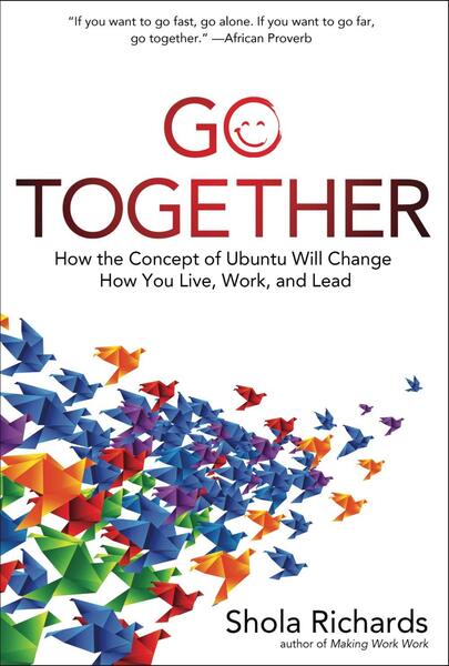Go Together: How the Concept of Ubuntu Will Change How You Work, Live, and Leadby Shola Richards