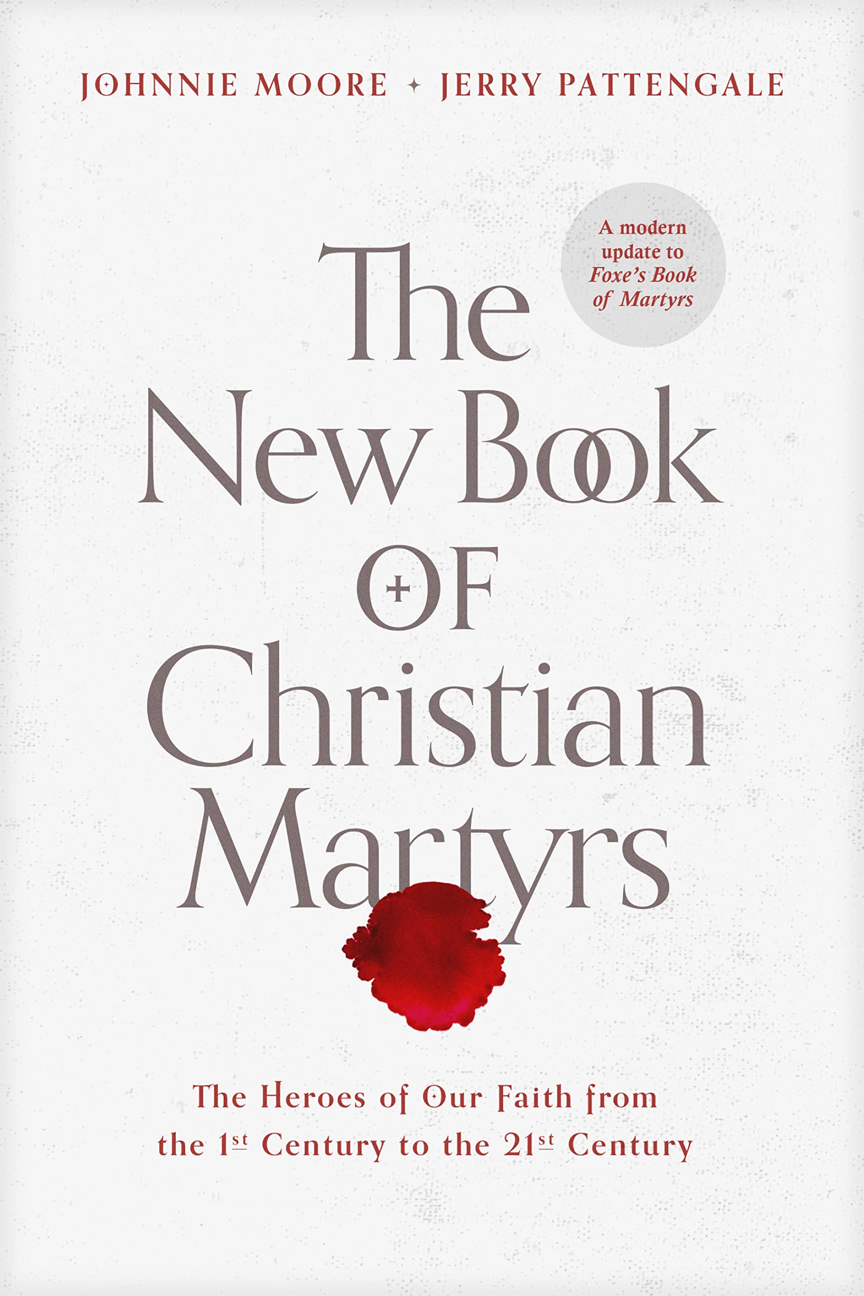 The New Book of Christian Martyrs: The Heroes of Our Faith from the 1st Century to the 21st Century (A Modern Update to Foxe's Book of Martyrs)by Johnnie Moore